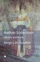 Nathan Soderblom : sa vie et son œuvre - Nathan Soderblom: His Life and Work