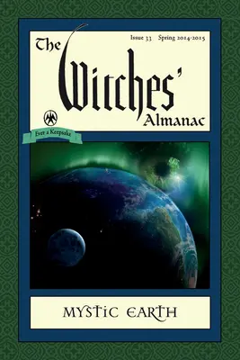 L'Almanach des Sorcières : Numéro 33, printemps 2014-printemps 2015 : La Terre Mystique - The Witches' Almanac: Issue 33, Spring 2014-Spring 2015: Mystic Earth