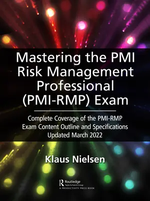 Maîtriser l'examen du professionnel de la gestion des risques du PMI (Pmi-Rmp) : Couverture complète du contenu et des spécifications de l'examen Pmi-Rmp mis à jour en mars. - Mastering the PMI Risk Management Professional (Pmi-Rmp) Exam: Complete Coverage of the Pmi-Rmp Exam Content Outline and Specifications Updated March