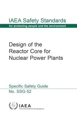 Conception du cœur du réacteur pour les centrales nucléaires : IAEA Safety Standards Series No. Ssg-52 - Design of the Reactor Core for Nuclear Power Plants: IAEA Safety Standards Series No. Ssg-52