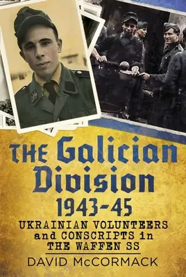 La division galicienne 1943-45 : Volontaires et conscrits ukrainiens dans la Waffen SS - The Galician Division 1943-45: Ukrainian Volunteers and Conscripts in the Waffen SS