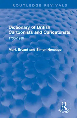 Dictionnaire des caricaturistes et caricaturistes britanniques : 1730-1980 - Dictionary of British Cartoonists and Caricaturists: 1730-1980