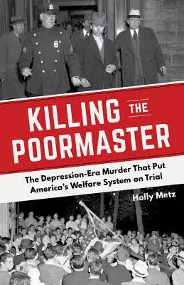 Killing the Poormaster : Le meurtre de l'ère de la dépression qui a mis le système d'aide sociale américain à l'épreuve - Killing the Poormaster: The Depression-Era Murder That Put America's Welfare System on Trial