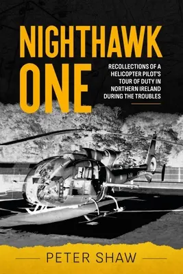 Nighthawk One : Souvenirs de la période de service d'un pilote d'hélicoptère en Irlande du Nord pendant les troubles - Nighthawk One: Recollections of a Helicopter Pilot's Tour of Duty in Northern Ireland During the Troubles