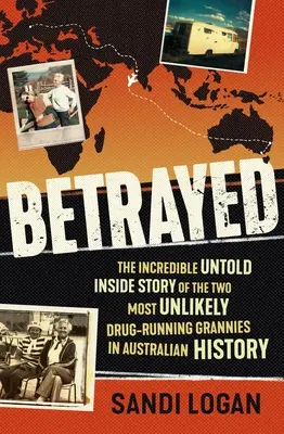 Betrayed : L'incroyable histoire inédite des deux grands-mères les plus improbables de l'histoire australienne en matière de trafic de drogue - Betrayed: The Incredible Untold Inside Story of the Two Most Unlikely Drug-Running Grannies in Australian History