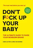 Ne faites pas foirer votre bébé : Le guide ultime pour élever votre nouveau-né de marque - Don't Fck Up Your Baby: The Ultimate Guide to Raising Your Newborn Brand