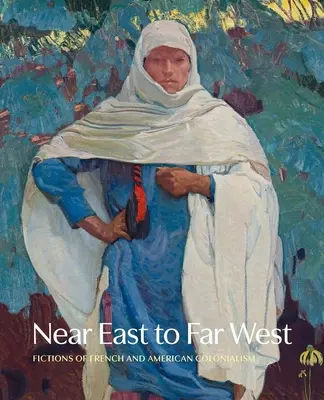 Du Proche-Orient à l'Extrême-Occident - Fictions des colonialismes français et américain - Near East to Far West - Fictions of French and American Colonialism