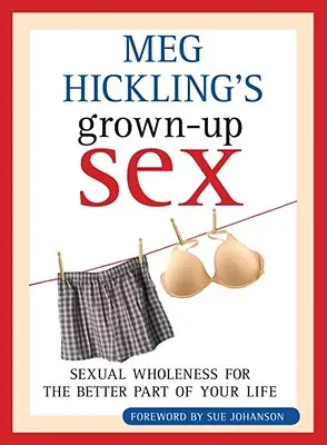 Grown-Up Sex de Meg Hickling : La plénitude sexuelle pour la meilleure partie de votre vie - Meg Hickling's Grown-Up Sex: Sexual Wholeness for the Better Part of Your Life