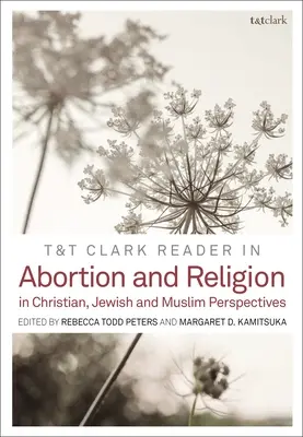 T&T Clark Reader in Abortion and Religion : Perspectives juives, chrétiennes et musulmanes - T&t Clark Reader in Abortion and Religion: Jewish, Christian, and Muslim Perspectives