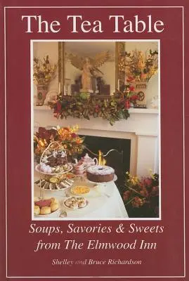 La table du thé : Les soupes, les entremets et les sucreries de l'Elmwood Inn - The Tea Table: Soups, Savories & Sweets from the Elmwood Inn