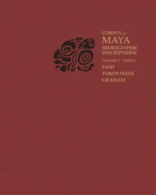 Corpus des inscriptions hiéroglyphiques mayas, Volume 3 : Partie 4 : Yaxchilan - Corpus of Maya Hieroglyphic Inscriptions, Volume 3: Part 4: Yaxchilan