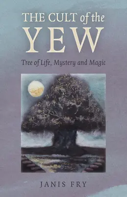 Le culte de l'if : Arbre de vie, de mystère et de magie - The Cult of the Yew: Tree of Life, Mystery and Magic