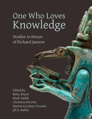 Celui qui aime la connaissance : Études en l'honneur de Richard Jasnow - One Who Loves Knowledge: Studies in Honor of Richard Jasnow