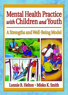 La pratique de la santé mentale avec les enfants et les jeunes : Un modèle de forces et de bien-être - Mental Health Practice with Children and Youth: A Strengths and Well-Being Model