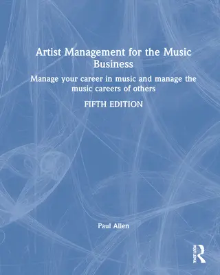 Gestion d'artistes pour le secteur de la musique : Gérer sa carrière dans la musique : Gérer les carrières musicales des autres - Artist Management for the Music Business: Manage Your Career in Music: Manage the Music Careers of Others