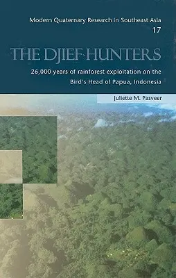 Les chasseurs de Djief : 26 000 ans d'exploitation de la forêt tropicale sur la tête d'oiseau de Papouasie, Indonésie - The Djief Hunters: 26,000 Years of Rainforest Exploitation on the Bird's Head of Papua, Indonesia