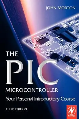 PIC Microcontroller : Your Personal Introductory Course (Morton John (Oxford University UK)) - PIC Microcontroller: Your Personal Introductory Course (Morton John (Oxford University UK))