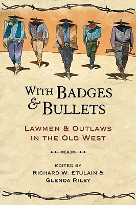 Avec des badges et des balles - Les hommes de loi et les hors-la-loi dans le vieil Ouest - With Badges and Bullets - Lawmen and Outlaws in the Old West