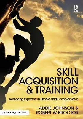 Acquisition de compétences et formation : Acquérir une expertise dans des tâches simples et complexes - Skill Acquisition and Training: Achieving Expertise in Simple and Complex Tasks