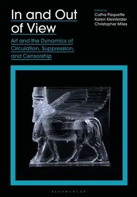 Dans et hors du champ de vision : L'art et la dynamique de la circulation, de la suppression et de la censure - In and Out of View: Art and the Dynamics of Circulation, Suppression, and Censorship