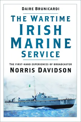 Le service de la marine irlandaise en temps de guerre : Les expériences de première main de l'animateur Norris Davidson - The Wartime Irish Marine Service: The First-Hand Experiences of Broadcaster Norris Davidson