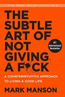 Subtle Art of Not Giving a F*ck - A Counterintuitive Approach to Living a Good Life (L'art subtil de se foutre de la gueule du monde - Une approche contre-intuitive pour vivre une bonne vie) - Subtle Art of Not Giving a F*ck - A Counterintuitive Approach to Living a Good Life