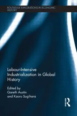 L'industrialisation à forte intensité de main-d'œuvre dans l'histoire mondiale - Labour-Intensive Industrialization in Global History
