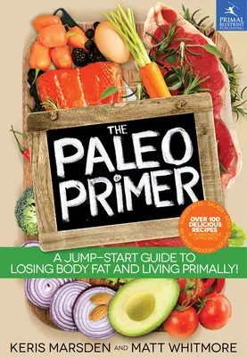 L'abc du paléo : un guide de démarrage pour perdre de la graisse corporelle et vivre de façon primitive ! - The Paleo Primer: A Jump-Start Guide to Losing Body Fat and Living Primally!