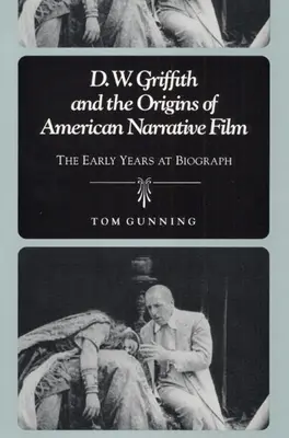 D.W. Griffith et les origines du film narratif américain : Les premières années chez Biograph - D.W. Griffith and the Origins of American Narrative Film: The Early Years at Biograph