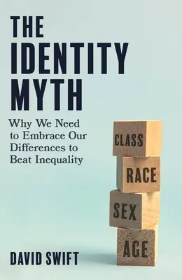 Le mythe de l'identité : pourquoi nous devons embrasser nos différences pour vaincre l'inégalité - The Identity Myth: Why We Need to Embrace Our Differences to Beat Inequality