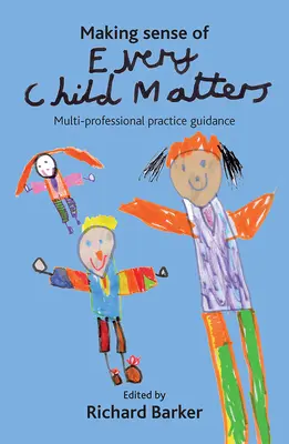 Making Sense of Every Child Matters : Guide de pratique pluriprofessionnelle - Making Sense of Every Child Matters: Multi-Professional Practice Guidance