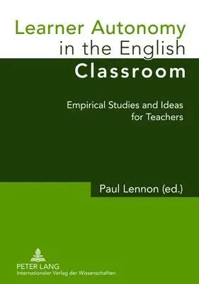 L'autonomie de l'apprenant dans la classe d'anglais : études empiriques et idées pour les enseignants - Learner Autonomy in the English Classroom; Empirical Studies and Ideas for Teachers