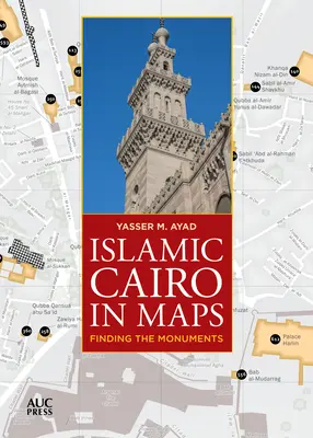 Le Caire islamique en cartes : Trouver les monuments - Islamic Cairo in Maps: Finding the Monuments