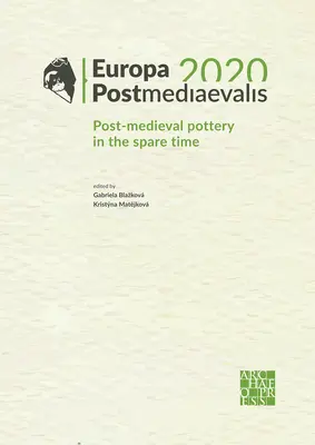 Europa Postmediaevalis 2020 : La poterie post-médiévale dans le temps libre - Europa Postmediaevalis 2020: Post-Medieval Pottery in the Spare Time