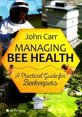 Gérer la santé des abeilles : Guide pratique de l'apiculteur - Managing Bee Health: A Practical Guide for Beekeepers