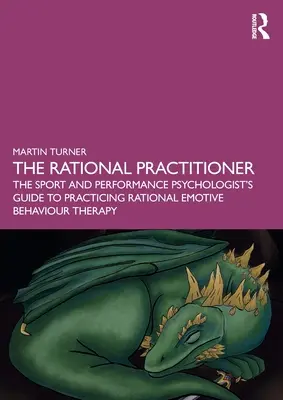 Le praticien rationnel : Le guide du psychologue du sport et de la performance pour pratiquer la thérapie comportementale rationnelle et émotive - The Rational Practitioner: The Sport and Performance Psychologist's Guide To Practicing Rational Emotive Behaviour Therapy