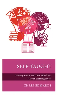 Autodidacte : Passer d'un modèle de temps de présence à un modèle d'apprentissage par la maîtrise - Self-Taught: Moving from a Seat-Time Model to a Mastery-Learning Model