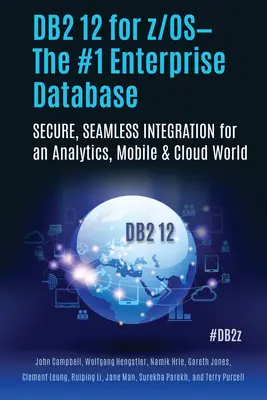DB2 12 pour Z/Os - La base de données d'entreprise n°1 : Intégration sécurisée et transparente pour un monde analytique, mobile et en nuage - DB2 12 for Z/Os--The #1 Enterprise Database: Secure, Seamless Integration for an Analytics, Mobile & Cloud World
