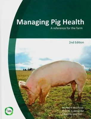 Gestion de la santé des porcs : Une référence pour la ferme (2e édition) - Managing Pig Health: A Reference for the Farm (2nd Edition)