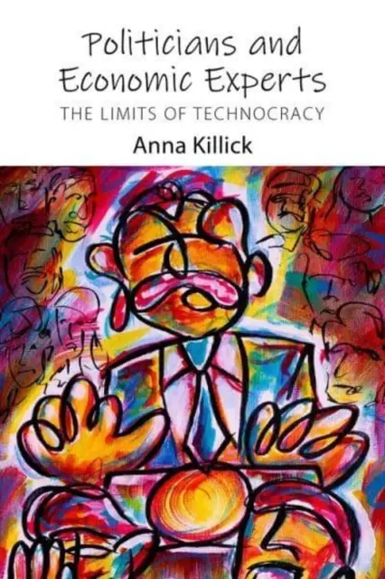 Politiciens et experts économiques : Les limites de la technocratie (Killick Dr Anna (University College London)) - Politicians and Economic Experts: The Limits of Technocracy (Killick Dr Anna (University College London))