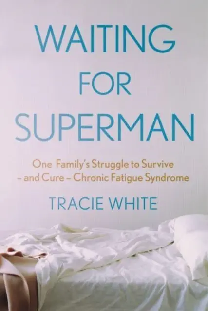 Waiting For Superman - One Family's Struggle to Survive - and Cure - Chronic Fatigue Syndrome (White Tracie (Author))