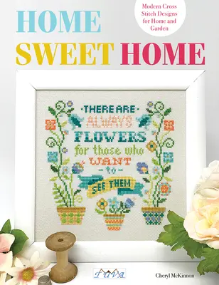 Home Sweet Home : Modèles modernes de point de croix pour la maison et le jardin - Home Sweet Home: Modern Cross Stitch Designs for Home and Garden