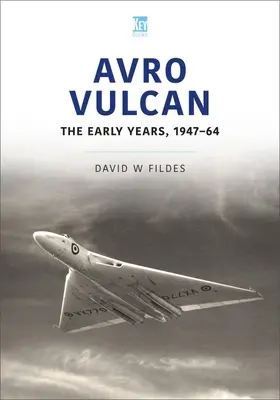 Avro Vulcan : Les premières années 1947-64 - Avro Vulcan: The Early Years 1947-64