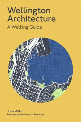 L'architecture de Wellington : Un guide de promenade - Wellington Architecture: A Walking Guide