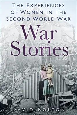 Histoires de guerre - Expériences des femmes pendant la Seconde Guerre mondiale - War Stories - Experiences of Women in the Second World War