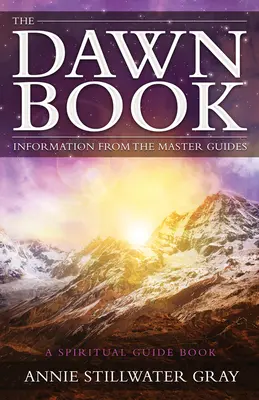 Dawn Book - Information from the Master Guides a Spiritual Guide Book (Gray Annie Stillwater (Annie Stillwater Gray))