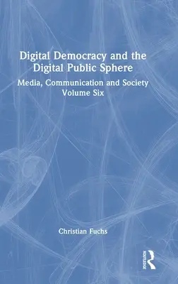 Démocratie numérique et sphère publique numérique : Médias, communication et société Volume 6 - Digital Democracy and the Digital Public Sphere: Media, Communication and Society Volume Six