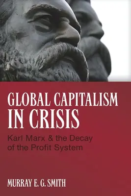 Le capitalisme mondial en crise : Karl Marx et la décadence du système de profit - Global Capitalism in Crisis: Karl Marx & the Decay of the Profit System