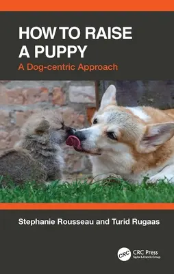 Comment élever un chiot : Une approche centrée sur le chien - How to Raise a Puppy: A Dog-Centric Approach