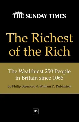 Les plus riches des riches : les 250 personnes les plus riches de Grande-Bretagne depuis 1066 - The Richest of the Rich: The Wealthiest 250 People in Britain Since 1066